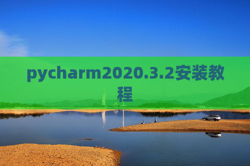 pycharm2020.3.2安装教程 pycharm2020.3.2安装教程